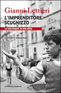 L'imprenditore scugnizzo. La mia Napoli, le mie sfide - Gianni Lettieri - copertina