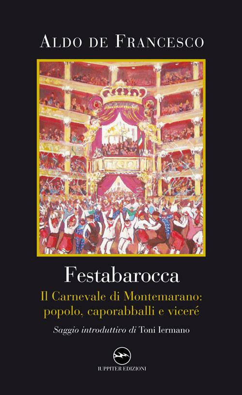Festabarocca. Il carnevale di Montemarano. Popolo, caporabballi e viceré - Aldo De Francesco - copertina