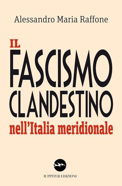 Il fascismo clandestino nell'Italia meridionale - Alessandro Maria Raffone - copertina