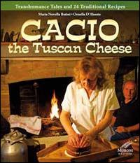 Cacio the tuscan cheese. Transhumance tales and 24 traditional recipes - M. Novella Batini,Ornella D'Alessio,Cesare Moroni - copertina