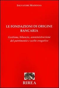 Le fondazioni di origine bancaria. Gestione, bilancio, amministrazione del patrimonio e scelte erogative - Salvatore Madonna - copertina