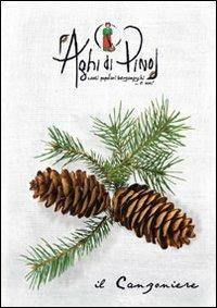 Il canzoniere. Raccolta di testi dei più famosi canti della tradizione popolare bergamasca e italiana - Aghi di Pino - copertina