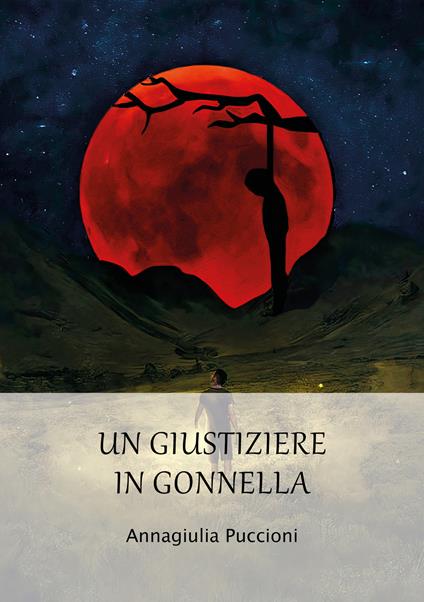 Un giustiziere in gonnella. Il significato dell’innocenza - Annagiulia Puccioni - copertina