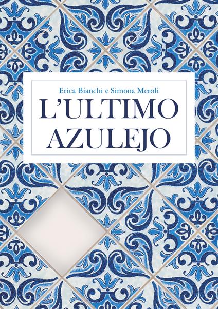 L'ultimo azulejo - Erica Bianchi,Simona Meroli - copertina