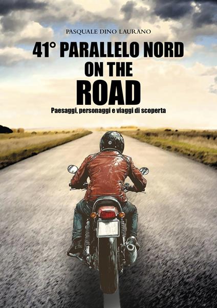 41° parallelo Nord on the road. Paesaggi, personaggi e viaggi di scoperta - Pasquale Dino Laurano - copertina