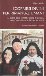 Scoprirsi divini per rimanere umani. Al cuore della santità: Teresa di Lisieux, don Oreste Benzi e Sandra Sabattini
