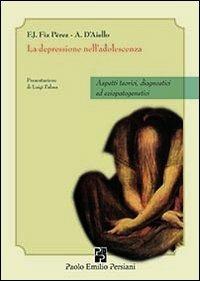 La depressione nella adolescenza. Aspetti teorici, diagnostici ed eziopatogenetici - Francisco J. Fiz Perez,Anita D'Aiello - copertina