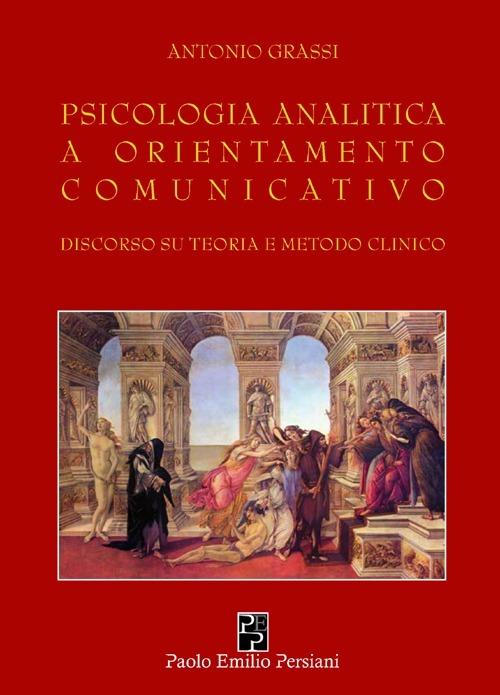 Psicologia analitica a orientamento comunicativo. Discorso su teoria e metodo clinico - Antonio Grassi - copertina