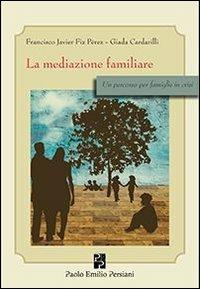La mediazione familiare. Un percorso per famiglie in crisi - Francisco J. Fiz Perez,Giada Cardarilli - copertina