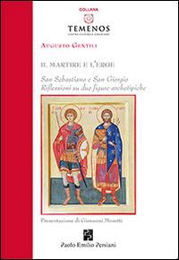 Il martire e l'eroe. San Sebastiano e San Giorgio. Riflessioni su due figure archetipiche - Augusto Gentili - copertina