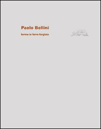 Paolo Bellini. Forme in ferro forgiate. Ediz. illustrata - Paolo Bellini,Theo Schneider,Verena Neff - copertina