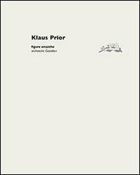 Klaus Prior. Figure arcaiche-Archaischen Gestarten. Ediz. illustrata - Konrad Tobler,Theo Schneider,Verena Neff - copertina