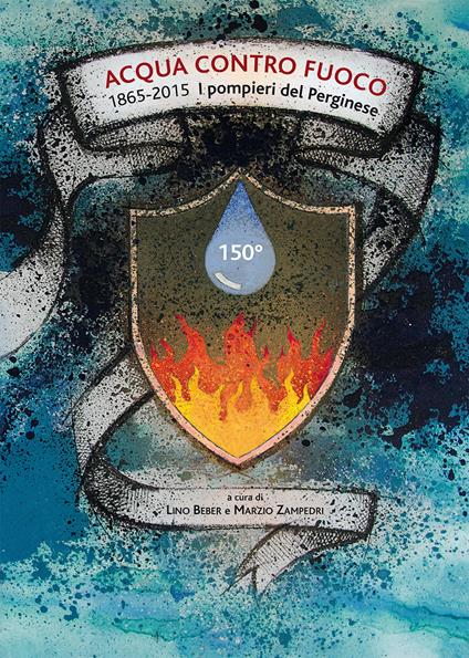 Acqua contro fuoco. 1865-2015. I pompieri del perginese - copertina