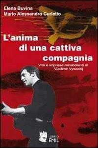 L'anima di una cattiva compagnia. Vita e imprese mirabolanti di Vladimir Vysockij - Elena Buvina,M. Alessandro Curletto - copertina