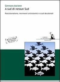 A sud di nessun sud. Postocolonialismo, movimenti antisistemici e studi decoloniali - Gennaro Ascione - copertina