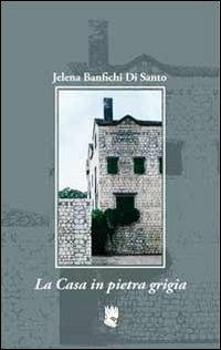 La casa in pietra grigia - Jelena Banfichi Di Santo - copertina