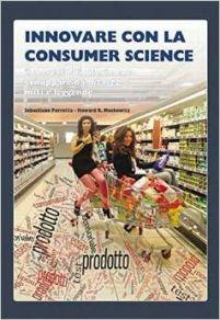 Innovare con la consumer science. Il mercato di riferimento, sviluppare o imitare? Miti e leggende - Sebastiano Porretta,Howard R. Moskowitz - copertina