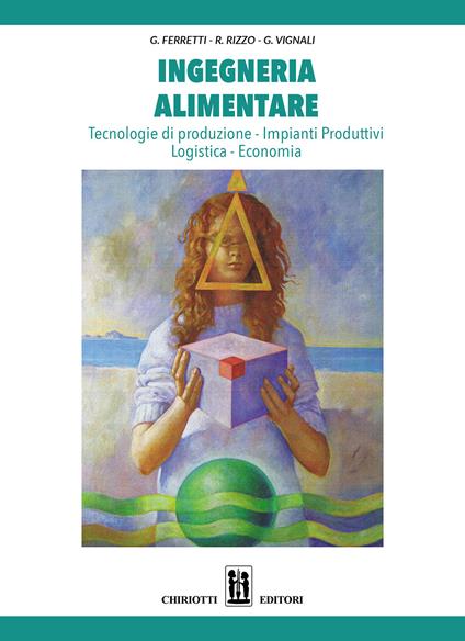 Ingegneria alimentare. Tecnologie di produzione, impianti produttivi, logistica, economia - Gino Ferretti,Roberto Rizzo,Giuseppe Vignali - copertina