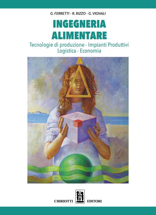 Ingegneria alimentare. Tecnologie di produzione, impianti produttivi, logistica, economia - Gino Ferretti,Roberto Rizzo,Giuseppe Vignali - copertina