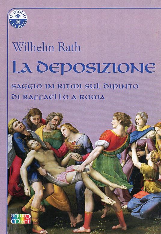 La deposizione. Saggio in ritmi sul dipinto di Raffaello a Roma - Wilhelm Rath - copertina