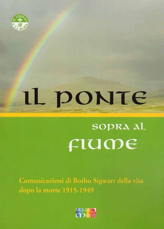 Il ponte sopra al fiume. Comunicazioni di Botho Sigwart della vita dopo la morte 1915-1949 - Botho Sigwart - copertina
