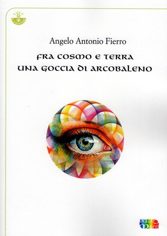 Fra cosmo e terra una goccia di arcobaleno - Angelo Antonio Fierro - copertina
