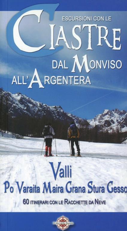 Escursioni con le ciastre. Dal Monviso all'Argentera. Valli Po, Varaita, Maira, Grana, Stura, Gesso. 60 itinerari con le racchette da neve - copertina