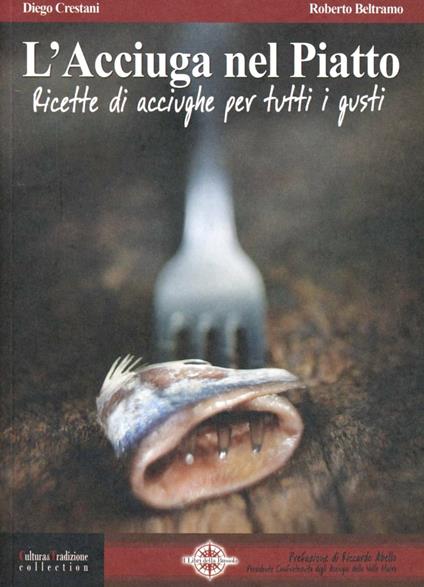 L'acciuga nel piatto. Ricette di acciughe per tutti i gusti - Diego Crestani,Roberto Beltramo - copertina