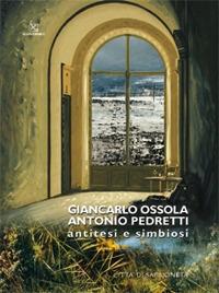 Giancarlo Ossola, Antonio Pedretti. Antitesi e simbiosi. Ediz. illustrata - Stefano Crespi - copertina