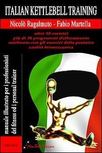 Italian kettlebel training. Manuale illustrato per i professionisti del fitness e personal trainer - Nicolò Ragalmuto,Fabio Martella - copertina