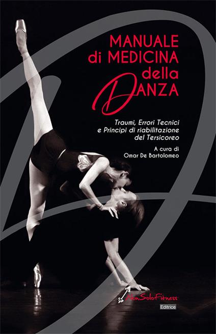 Manuale di medicina della danza. Traumi, errori tecnici e principi di riabilitazione del tersicoreo - Omar De Bartolomeo - copertina