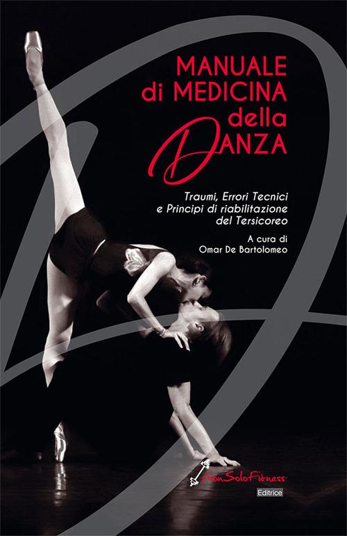 Manuale di medicina della danza. Traumi, errori tecnici e principi di riabilitazione del tersicoreo - Omar De Bartolomeo - copertina