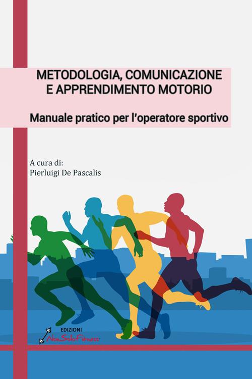 Metodologia, comunicazione e apprendimento motorio. Manuale pratico per l'operatore sportivo - copertina
