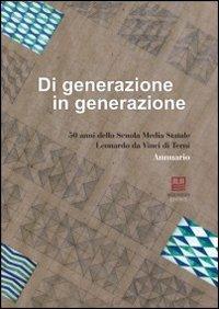 Di generazione in generazione. 50 anni della scuola media statale Leonardo da Vinci di Terni. Annuario - M. Rita Chiassai - copertina