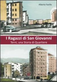 I ragazzi di San Giovanni. Terni, una storia del quartiere - Alberto Favilla - copertina