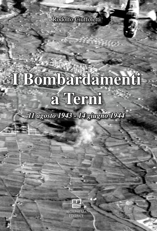 I bombardamenti a Terni 11 agosto 1943-14 giugno 1944 - Rodolfo Ciuffoletti - copertina