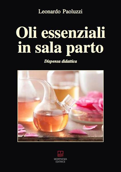 Oli essenziali in sala parto. Dispensa didattica - Leonardo Paoluzzi - copertina