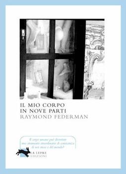 Libro Il mio corpo in nove parti Raymond Federman