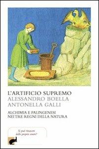 L'artificio supremo. Alchimia e palingenesi nei tre regni della natura - Alessandro Boella,Antonella Galli - copertina