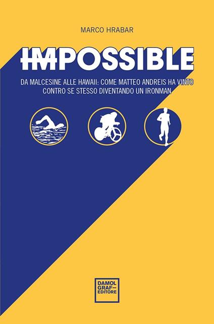 Impossibile. Da Malcesine alle Hawaii: come Matteo Andreis ha vinto contro se stesso diventando un Ironman - Marco Krabar - copertina