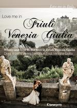 Love me in Friuli Venezia Giulia. Dove e come vivere l'amore in Friuli Venezia Giulia. Ediz. italiana e inglese