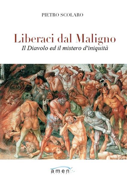 Liberaci dal maligno. Il Diavolo e il mistero di iniquità - Pietro Scolaro - copertina