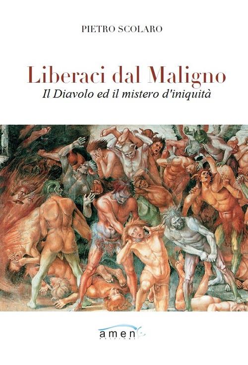 Liberaci dal maligno. Il Diavolo e il mistero di iniquità - Pietro Scolaro - copertina