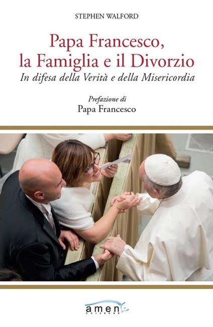 Papa Francesco, la famiglia e il divorzio. In difesa della verità e della misericordia - Stephen Walford - copertina