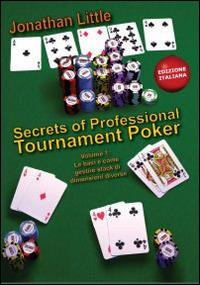 Secrets of professional tournament poker. Vol. 1: Le basi e come gestire stack di grandezze diverse - Jonathan Little - copertina