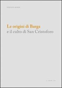 Le origini di Barga e il culto di san Cristoforo - Stefano Borsi - copertina