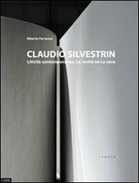 Claudio Silvestrin. Liticità contemporanee. La verità ne La Cava. Ediz. italiana e inglese - Alberto Ferraresi - copertina