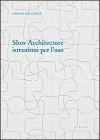 Slow architecture. Istruzioni per l'uso - Enrico Frigerio - copertina