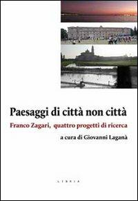 Paesaggi di città non città. Franco Zagari, quattro progetti di ricerca - copertina