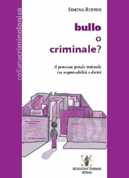 Libro Bullo o criminale? Il processo penale minorile tra responsabilità e diritti Simona Ruffini